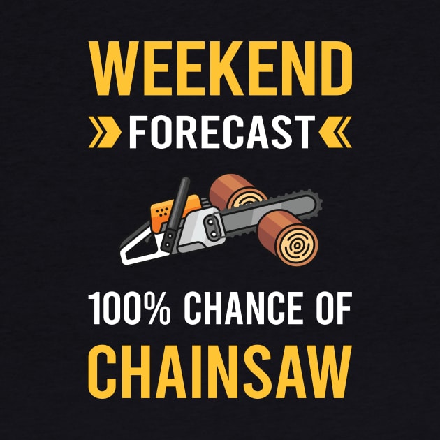 Weekend Forecast Chainsaw Arborist Lumberjack Woodworking Woodworker Carpenter Carpentry by Bourguignon Aror